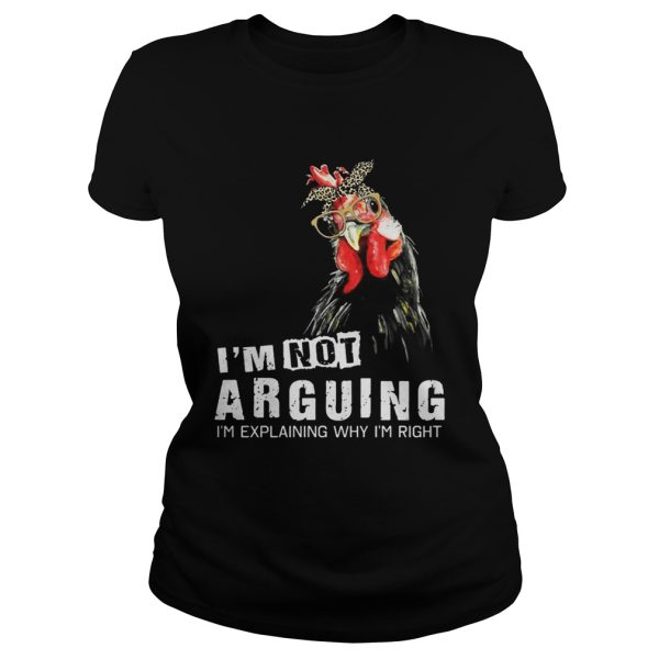 Chicken I’m Not Arguing I’m Explaining Why I’m Right Shirt