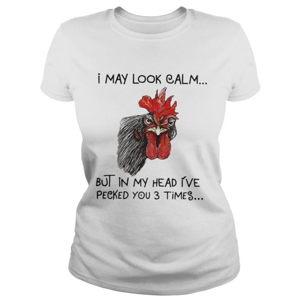 Chicken I may look calm but in my head I’ve killed you three times shirt