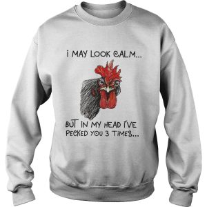Chicken I may look calm but in my head I've killed you three times shirt 3