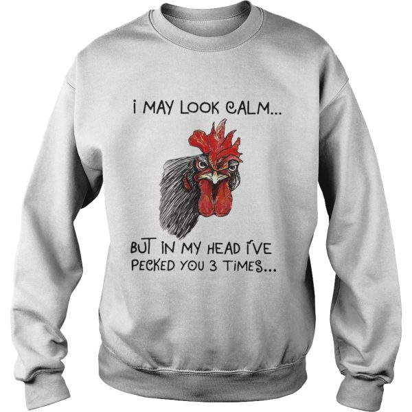 Chicken I may look calm but in my head I’ve killed you three times shirt