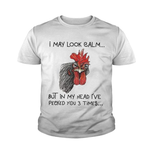 Chicken I may look calm but in my head I’ve killed you three times shirt