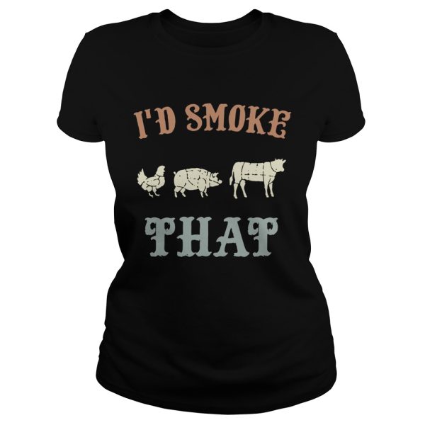 Chicken Pig Cow I’d smoke that BBQ shirt