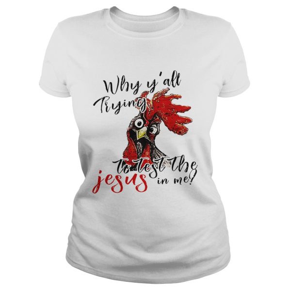 Chicken Why y’all trying to test the Jesus in me shirt