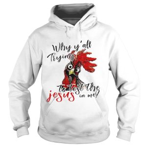 Chicken Why y'all trying to test the Jesus in me shirt 2