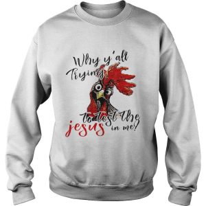 Chicken Why y'all trying to test the Jesus in me shirt 3