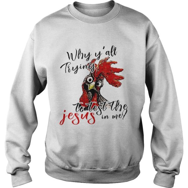 Chicken Why y’all trying to test the Jesus in me shirt