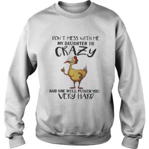 Chicken don't mess with me my daughter is crazy and she will punch you very hard shirt 3