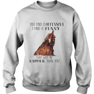 Chicken you find it offensive I find it funny that's why I'm happier than you shirt T Shirt 3