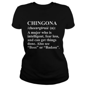 Chingona a mujer who is intelligent fearless and can get things done shirt 1