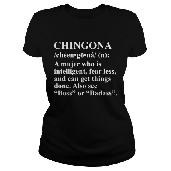 Chingona a mujer who is intelligent fearless and can get things done shirt