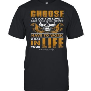 Choose A Job You Love And You Will Never Have To Work A Day In Life shirt