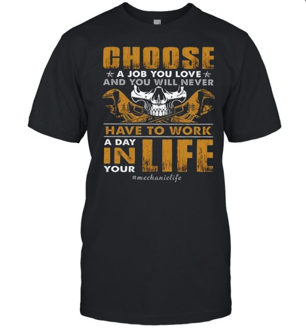 Choose A Job You Love And You Will Never Have To Work A Day In Life shirt