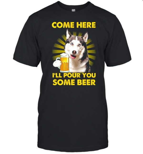 Come here i’ll pour you some beer shirt