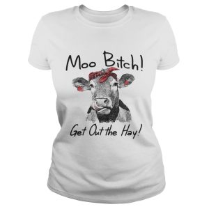 Cow Heifer moo bitch get out the hay shirt 1