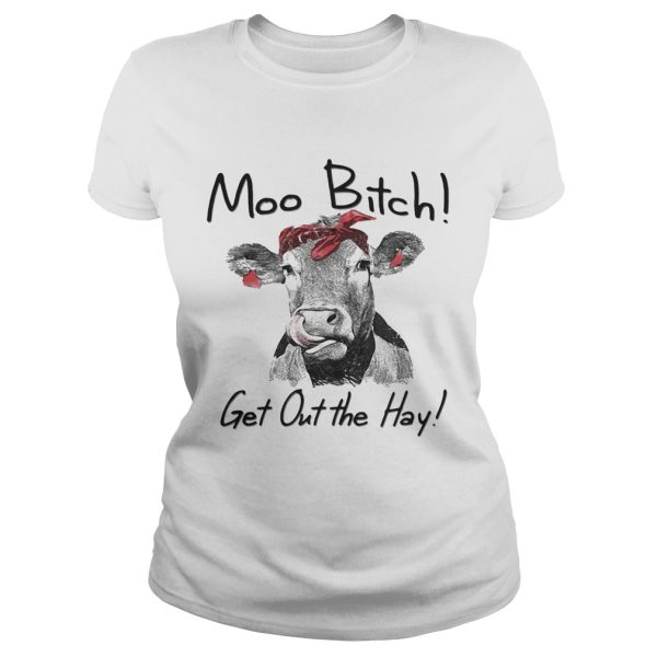 Cow Heifer moo bitch get out the hay shirt