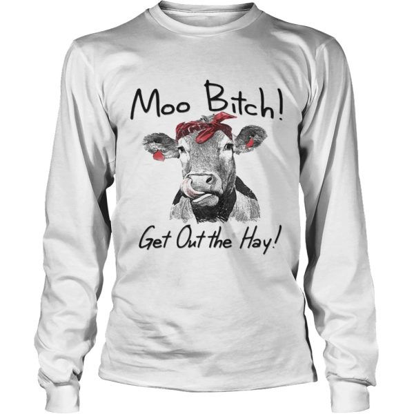 Cow Heifer moo bitch get out the hay shirt