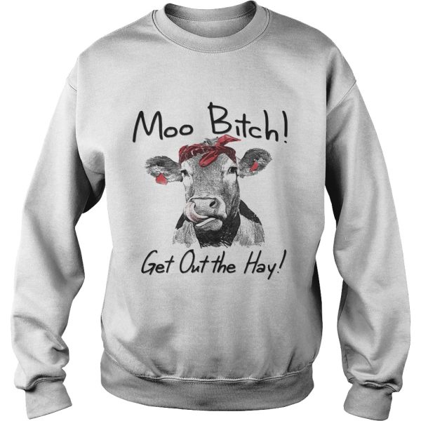 Cow Heifer moo bitch get out the hay shirt