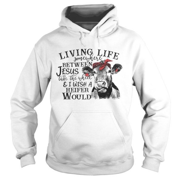 Cow Living life somewhere between Jesus take the wheel shirt