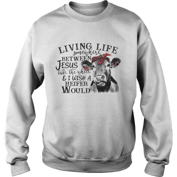 Cow Living life somewhere between Jesus take the wheel shirt