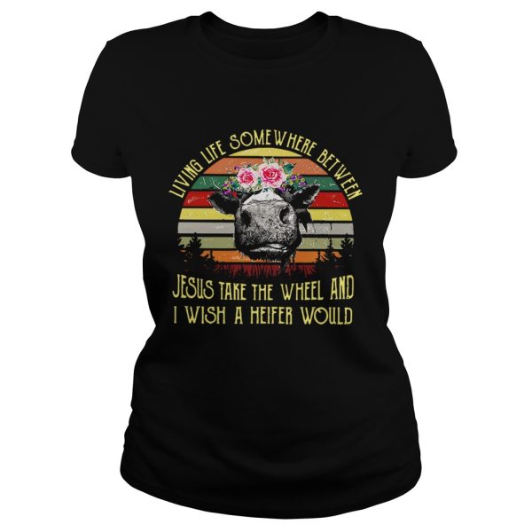 Cow living life some where between Jesus take the wheel shirt