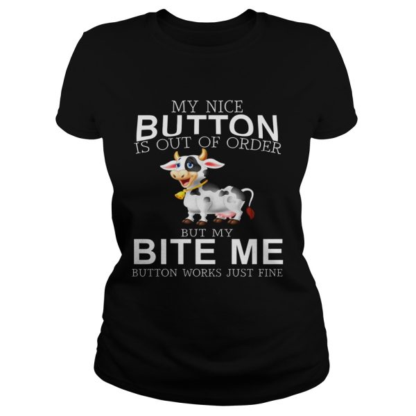 Cow my nice button is out of order but my bite me button works just fine shirt