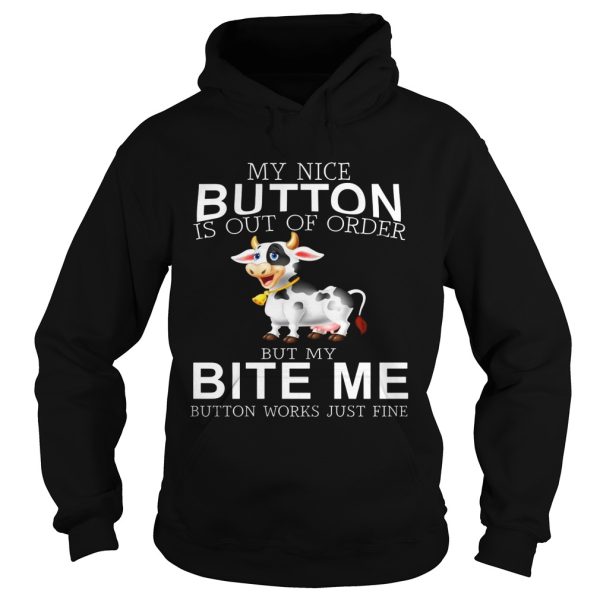 Cow my nice button is out of order but my bite me button works just fine shirt