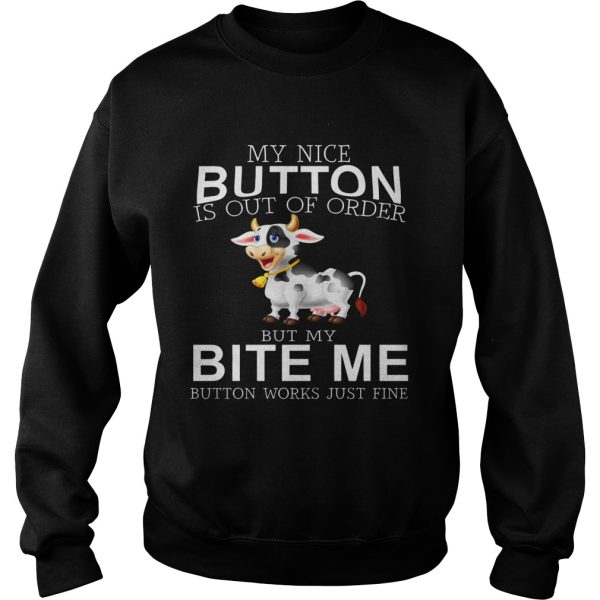 Cow my nice button is out of order but my bite me button works just fine shirt