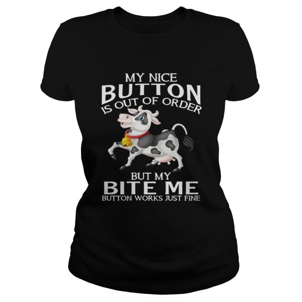 Cow my nice button is out of order but my bite me button works shirt