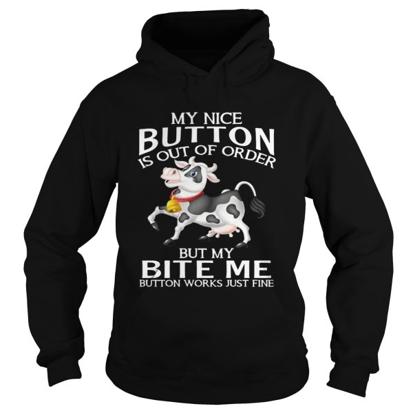 Cow my nice button is out of order but my bite me button works shirt