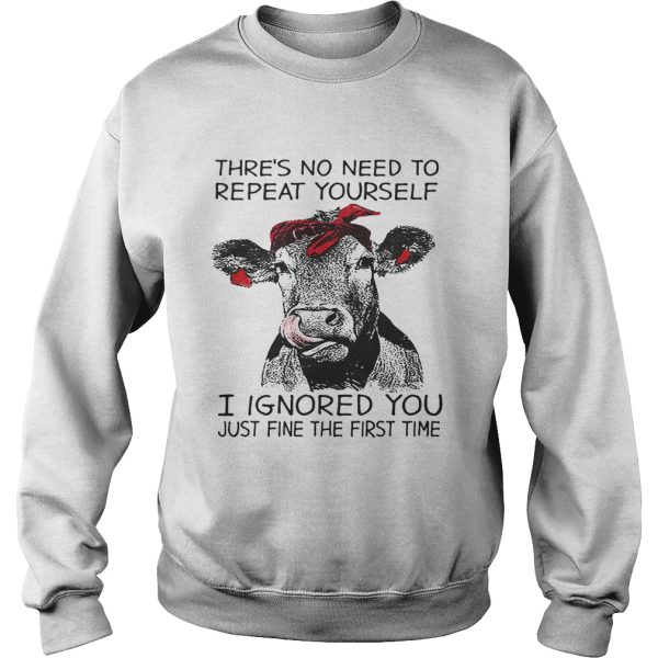 Cow thre’s no need to repeat yourself I ignored you just fine the first time shirt