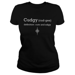 Cudgy Definition Cute and Edgy shirt 1