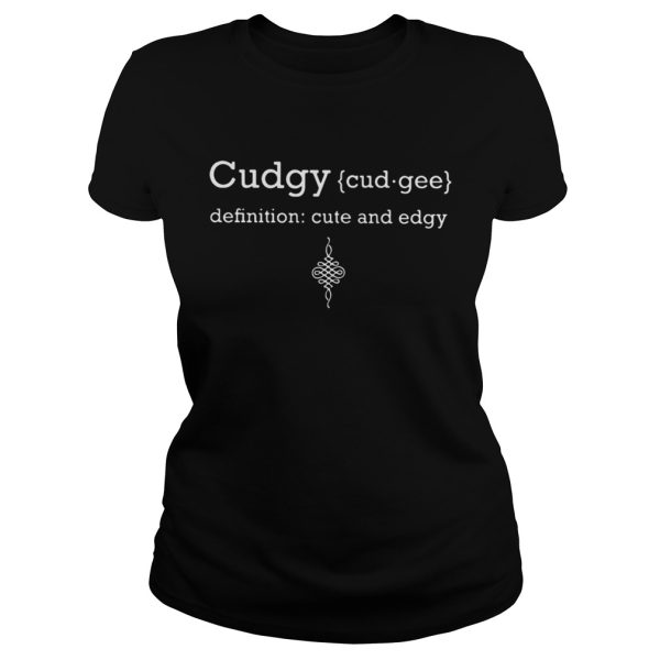 Cudgy Definition Cute and Edgy shirt