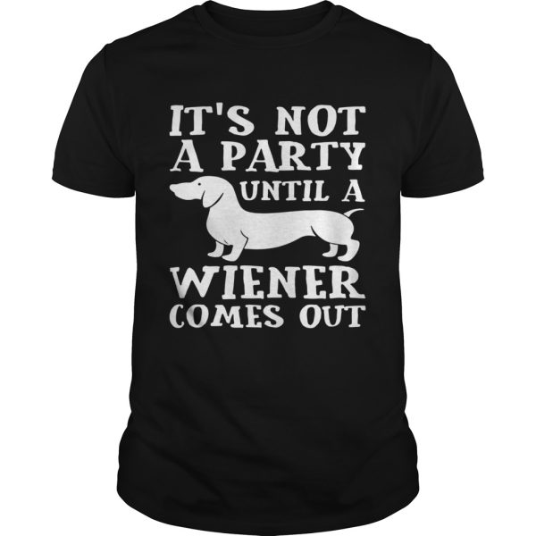 Dachshund Its Not A Party Until A Wiener Comes Out Shirt