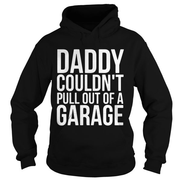 Daddy couldn’t pull out of a garage shirt