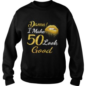 Damn I make 50 look good shirt 3