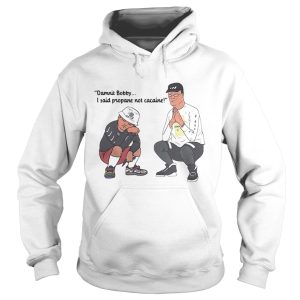 Damnit bobby I said propane not cacaine shirt 2