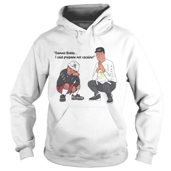 Damnit bobby I said propane not cacaine shirt