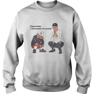 Damnit bobby I said propane not cacaine shirt 3