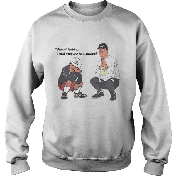 Damnit bobby I said propane not cacaine shirt