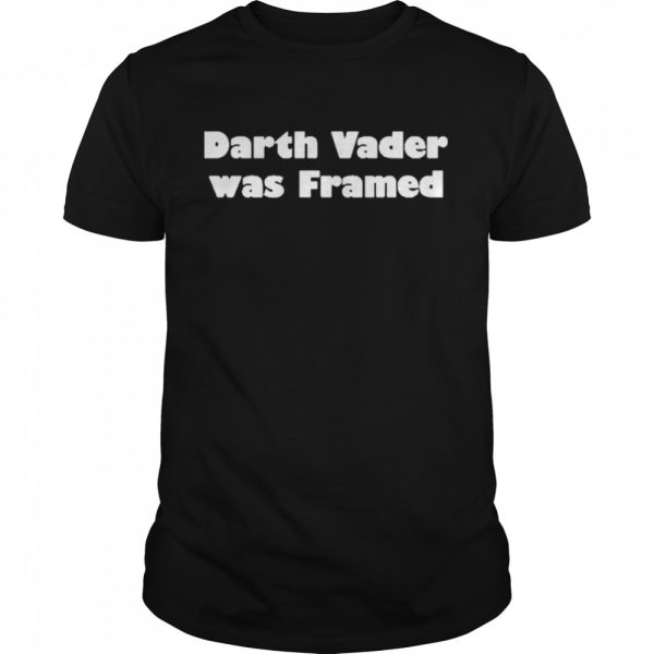 Darth Vader was Framed shirt