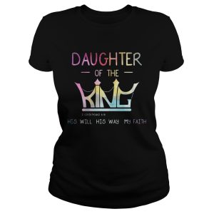 Daughter of the King 2 Corinthians 6 18 his will his way my faith shirt 1