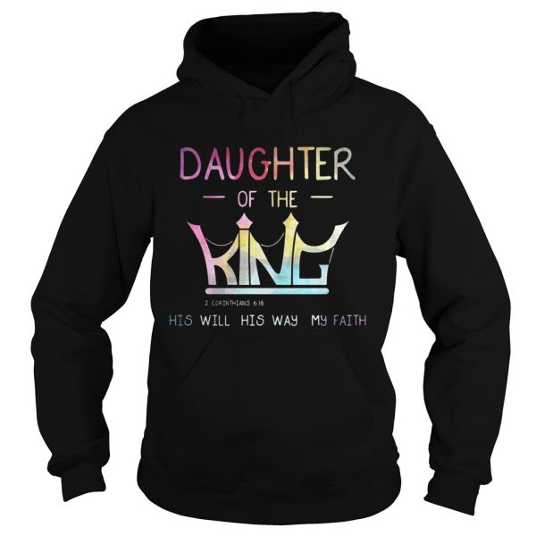 Daughter of the King 2 Corinthians 6 18 his will his way my faith shirt