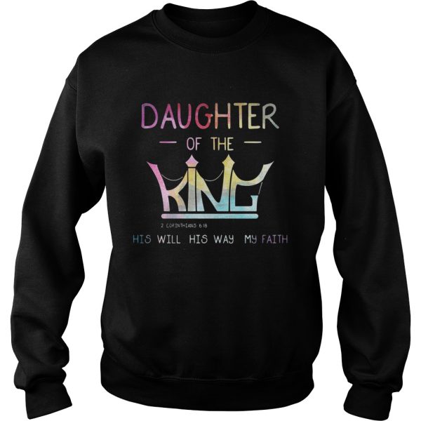 Daughter of the King 2 Corinthians 6 18 his will his way my faith shirt