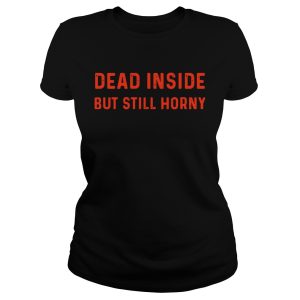 Dead inside but still horny shirt 1
