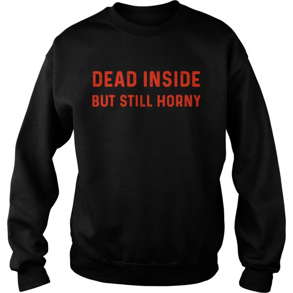 Dead inside but still horny shirt