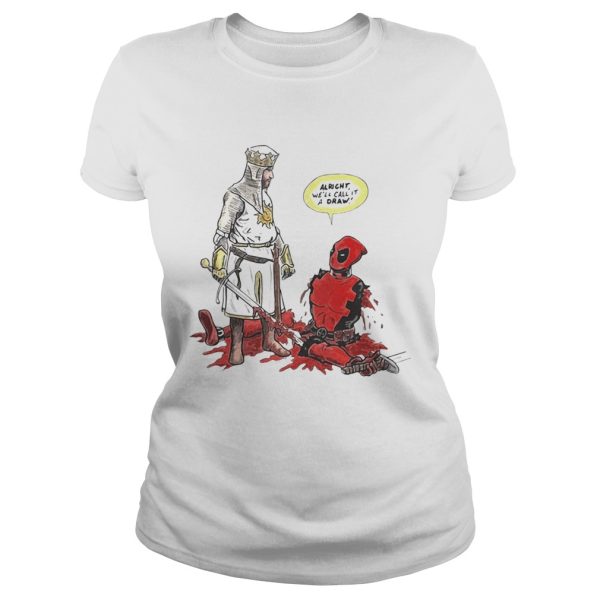 Deadpool Tis But A Flesh Wound alright we’ll call it a draw shirt