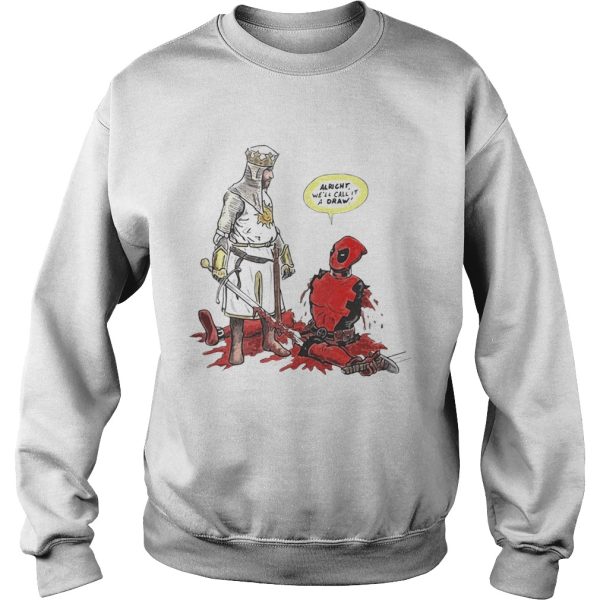 Deadpool Tis But A Flesh Wound alright we’ll call it a draw shirt