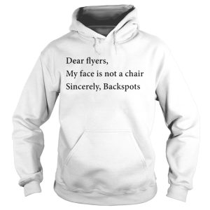 Dear flyers my face is not a chair sincerely backspots shirt 2