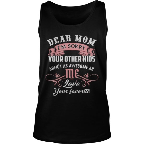 Dear mom I’m sorry your other kids aren’t as awesome as you love your favorite shirt