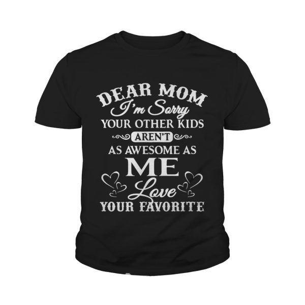 Dear mom I’m sorry your other kids aren’t as awesome as you love your favorite shirts